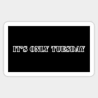 It's Only Tuesday Magnet